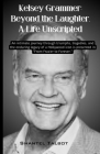 Kelsey Grammer: Beyond the Laughter, A Life Unscripted: An intimate journey through triumphs, tragedies, and the enduring legacy of a Cover Image