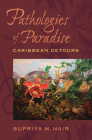 Pathologies of Paradise: Caribbean Detours (New World Studies) By Supriya M. Nair Cover Image