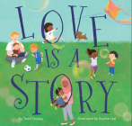 Love Is a Story By Todd Tarpley, Sophie Leu (Illustrator) Cover Image