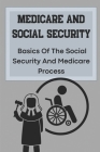 Medicare And Social Security: Basics Of The Social Security And Medicare Process: Receive Your Social Security Benefits Faster By Carmen Franke Cover Image