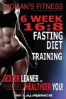 Women's Fitness: 6 Week 16:8 Fasting Diet and Training, Sexier Leaner Healthier You! The Essential Guide To Total Body Fitness, Train L Cover Image