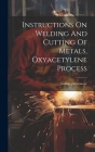 Instructions On Welding And Cutting Of Metals, Oxyacetylene Process Cover Image