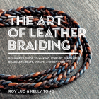The Art of Leather Braiding: Beginner's Guide to Making Jewelry, Pendants, Bracelets, Belts, Straps, and Key Fobs Cover Image