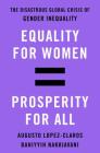 Equality for Women = Prosperity for All: The Disastrous Global Crisis of Gender Inequality By Augusto Lopez-Claros, Bahiyyih Nakhjavani Cover Image