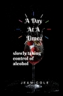 A Day At A Time: slowly taking control of alcohol By Jean Cole Cover Image