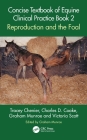 Concise Textbook of Equine Clinical Practice Book 2: Reproduction and the Foal By Tracey Chenier, Charles D. Cooke, Graham Munroe Cover Image