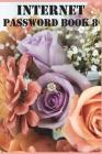 Internet Password Book 8: Small Internet Address Username and Password Logbook 120 Pages of 6*9 Inches for the Easy Way to Remember and Keep You By Vanessa Robins Cover Image