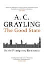 The Good State: On the Principles of Democracy By A. C. Grayling Cover Image