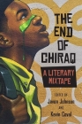 The End of Chiraq: A Literary Mixtape (Second to None: Chicago Stories) By Javon Johnson (Editor), Kevin Coval (Editor), Andrew Barber (Contributions by), Mariame Kaba (Contributions by), Malcolm London (Contributions by), Aneko Jackson (Contributions by), Nile Lansana (Contributions by), Demetrius Amparan (Contributions by), Page May (Contributions by), Fatimah Asghar (Contributions by), Jacqui Germain (Contributions by), Patricia Frazier (Contributions by), Tim Henderson (Contributions by), Kara Jackson (Contributions by), Alfonzo Kahlil (Contributions by), Krista Franklin (Contributions by), Naudia Williams (Contributions by), Jamila Woods (Contributions by), Sara Geiger (Contributions by), Sammy Ortega (Contributions by), Melinda Hernandez (Contributions by), Jose Olivarez (Contributions by), Natalie Richardson (Contributions by), Michael Cuaresma (Contributions by), Claire DeRosa (Contributions by), Raymesha Henry (Contributions by), Anton Charles Sanders (Contributions by), Breanna Bonslater (Contributions by), Jake Krez (Contributions by), Tara C. Mahadevan (Contributions by), Marwin Williams (Contributions by), Nate Marshall (Contributions by), Marvin Tate (Contributions by), KZ (Contributions by), Jalen Kobayashi (Contributions by), E'mon Lauren (Contributions by), Leah Love (Contributions by), Miguel Aguilar (Contributions by), Matthew Wilbourn (Contributions by), Idris Goodwin (Contributions by), Sarah McKee (Contributions by), Grace Jones (Contributions by), Jahnari Pruitt (Contributions by), Sarah Macareag (Contributions by), Yana Kunichoff (Contributions by), Haki  R. Madhubuti (Contributions by), Gellila Asmamaw (Contributions by), Regina Berg (Contributions by), Britteney Kapri (Contributions by) Cover Image