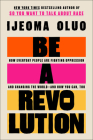 Be a Revolution: How Everyday People Are Fighting Oppression and Changing the World—and How You Can, Too By Ijeoma Oluo Cover Image
