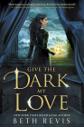 Give the Dark My Love By Beth Revis Cover Image
