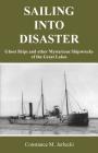 Sailing Into Disaster: Ghost Ships and other Mysterious Shipwrecks of the Great Lakes By Constance M. Jerlecki Cover Image