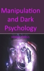 Manipulation and Dark Psychology: Different Methods Through Which You Could Control Other People's Mind, Whether Through Influence, Manipulation, NLP, By Ronny Tomus Cover Image