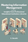 Mastering Information Management: Insights from Professional Educational Institution Libraries By S. Barathi Cover Image