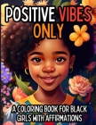 Positive Vibes Only: A Coloring Book for Black Girls with 50 Positive Affirmations Cover Image