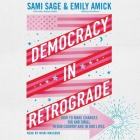 Democracy in Retrograde: How to Make Changes Big and Small in Our Country and in Our Lives Cover Image