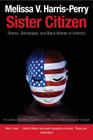 Sister Citizen: Shame, Stereotypes, and Black Women in America By Melissa V. Harris-Perry Cover Image