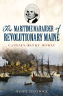 The Maritime Marauder of Revolutionary Maine: Captain Henry Mowat (Military) By Harry Gratwick Cover Image