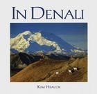 In Denali: A Photographic Essay of Denali National Park and Preserve Alaska By Kim Heacox Cover Image