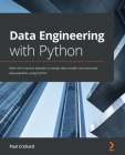 Data Engineering with Python: Work with massive datasets to design data models and automate data pipelines using Python By Paul Crickard Cover Image