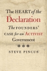 The Heart of the Declaration: The Founders’ Case for an Activist Government (The Lewis Walpole Series in Eighteenth-Century Culture and History) By Steve Pincus Cover Image