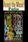 Arrest the Music!: Fela and His Rebel Art and Politics (African Expressive Cultures) By Tejumola Olaniyan Cover Image