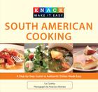 South American Cooking: A Step-By-Step Guide to Authentic Dishes Made Easy (Knack: Make It Easy (Cooking)) By Liz Caskey, Francisco Ramirez (Photographer) Cover Image