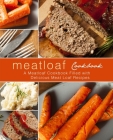 Meatloaf Cookbook: A Meatloaf Cookbook Filled with Delicious Meat Loaf Recipes (2nd Edition) By Booksumo Press Cover Image