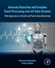 Anomaly Detection and Complex Event Processing Over Iot Data Streams: With Application to Ehealth and Patient Data Monitoring By Patrick Schneider, Fatos Xhafa Cover Image