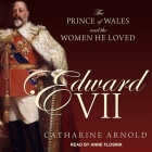 Edward VII Lib/E: The Prince of Wales and the Women He Loved By Catharine Arnold, Anne Flosnik (Read by) Cover Image