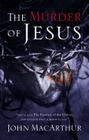 The Murder of Jesus: A Study of How Jesus Died By John F. MacArthur Cover Image