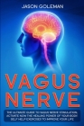 Vagus Nerve: The Ultimate Guide to Vagus Nerve Stimulation, Activate NOW The Healing Power of Your Body. Self Help Exercises to Imp Cover Image