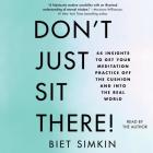 Don't Just Sit There!: 44 Insights to Get Your Meditation Practice Off the Cushion and Into the Real World By Biet Simkin (Read by) Cover Image