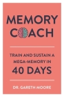 Memory Coach: Train and Sustain a Mega-Memory in 40 Days By Dr. Gareth Moore Cover Image