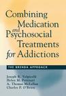 Combining Medication and Psychosocial Treatments for Addictions: The BRENDA Approach By Joseph R. Volpicelli, MD, Helen M. Pettinati, Ph.D., A. Thomas McLellan, PhD, Charles P. O'Brien, PhD Cover Image