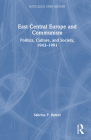 East Central Europe and Communism: Politics, Culture, and Society, 1943-1991 By Sabrina P. Ramet Cover Image
