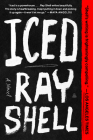 Iced: A Novel By Ray Shell Cover Image