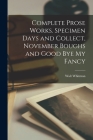 Complete Prose Works. Specimen Days and Collect, November Boughs and Good bye my Fancy By Walt Whitman Cover Image