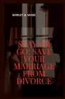 Stay or Go: Save Your Marriage from Divorce By Shirley A. Wass Cover Image