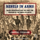 Rebels in Arms: Black Resistance and the Fight for Freedom in the Anglo-Atlantic Cover Image