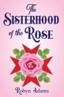 The Sisterhood of the Rose By Robyn Adams Cover Image
