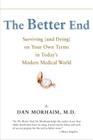 The Better End: Surviving (and Dying) on Your Own Terms in Today's Modern Medical World By Dan Morhaim Cover Image