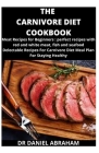 The Carnivore Diet Cookbook: Meat recipes for beginner: perfect recipes with red and white meat, fish and seafood. Delectable recipes for carnivore By Daniel Abraham Cover Image