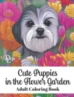 Cute Puppies in the Flower Garden - Adult Coloring Book: Stress Relieving Dog and Floral Patterns By Dandelion And Lemon Books Cover Image
