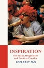 Inspiration: The Brain, Imagination and Creative Practice By Ron East Cover Image