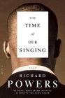 The Time of Our Singing: A Novel By Richard Powers Cover Image
