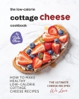 The Low-Calorie Cottage Cheese Cookbook: How To Make Healthy Low-Calorie Cottage Cheese Recipes By Rola Oliver Cover Image