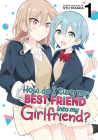 How Do I Turn My Best Friend Into My Girlfriend? Vol. 1 (How Do I Get Together With My Childhood Friend? #1) Cover Image