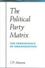 The Political Party Matrix: The Persistence of Organization By J. P. Monroe Cover Image