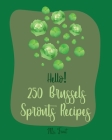 Hello! 250 Brussels Sprouts Recipes: Best Brussels Sprouts Cookbook Ever For Beginners [Roasted Vegetable Cookbook, Maple Syrup Recipes, Maple Syrup C Cover Image